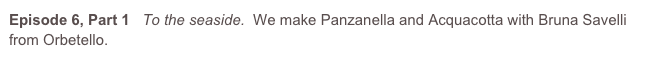 Episode 6, Part 1   To the seaside.  We make Panzanella and Acquacotta with Bruna Savelli  from Orbetello.